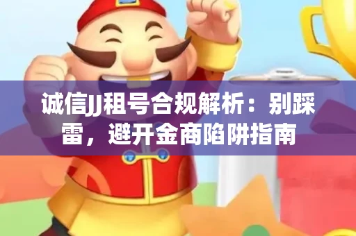 诚信JJ租号合规解析：别踩雷，避开金商陷阱指南